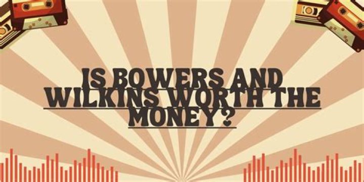 Is Bowers and Wilkins worth the money?